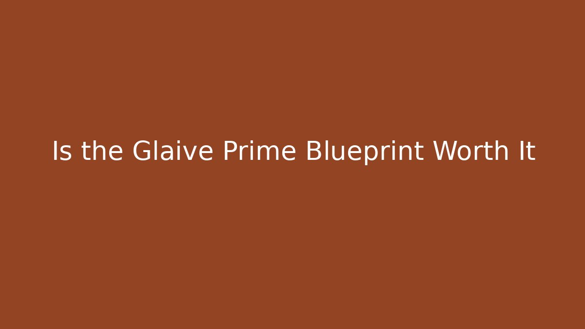 Is the Glaive Prime Blueprint Worth It