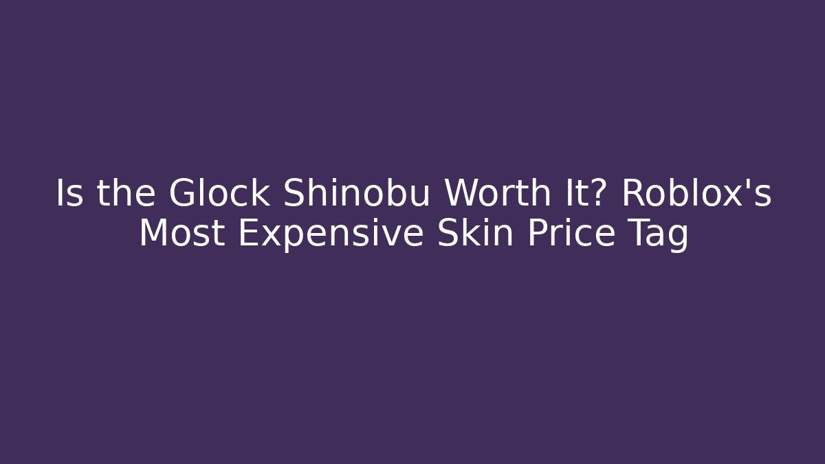 Is the Glock Shinobu Worth It? Roblox's Most Expensive Skin Price Tag