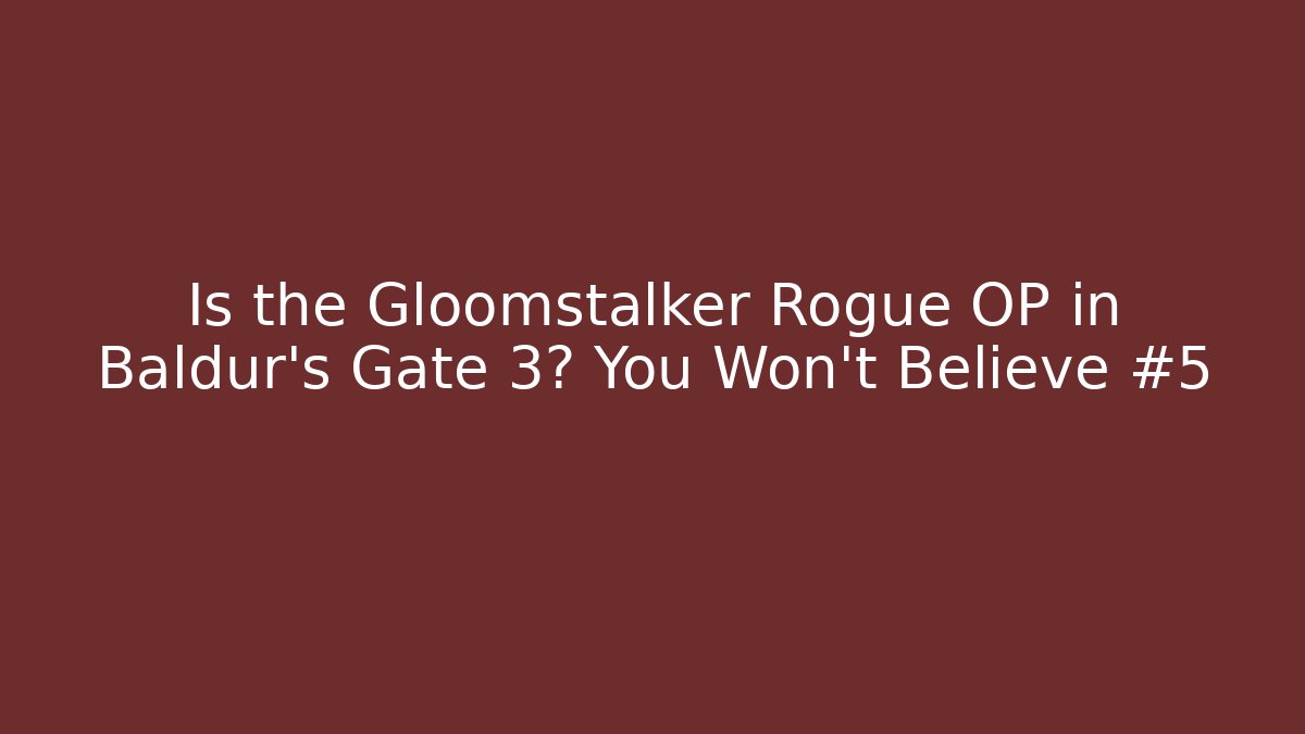 Is the Gloomstalker Rogue OP in Baldur's Gate 3? You Won't Believe #5