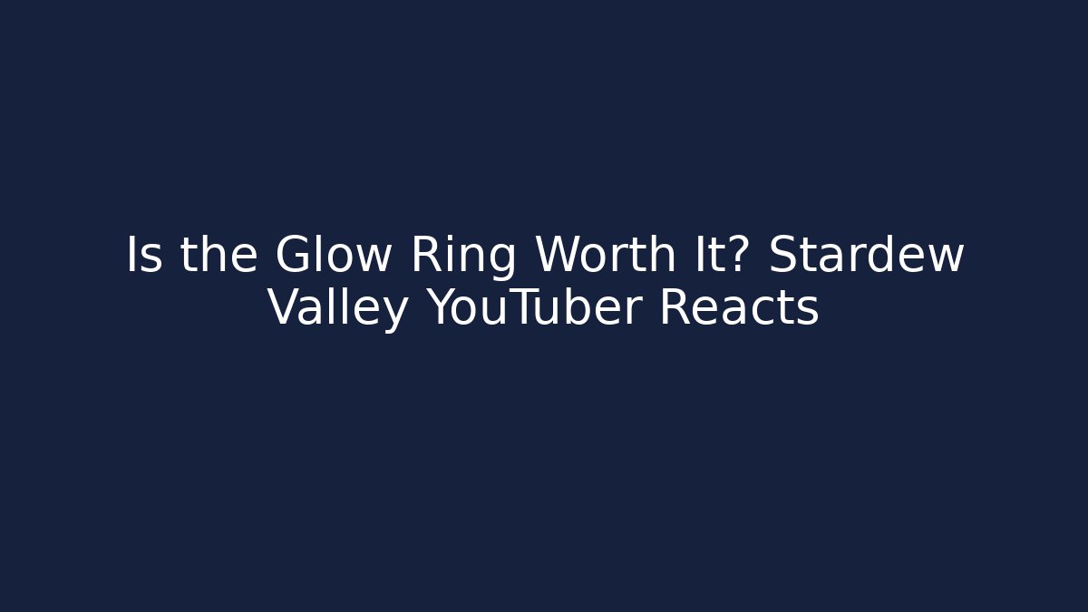 Is the Glow Ring Worth It? Stardew Valley YouTuber Reacts
