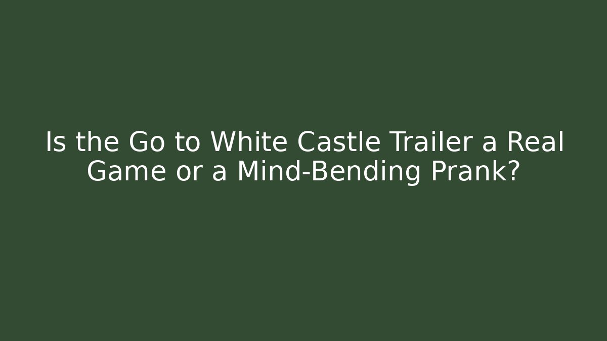 Is the Go to White Castle Trailer a Real Game or a Mind-Bending Prank?