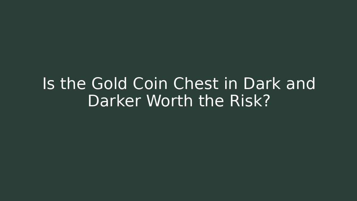 Is the Gold Coin Chest in Dark and Darker Worth the Risk?