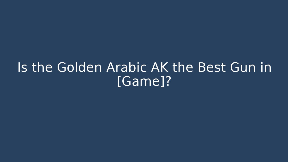 Is the Golden Arabic AK the Best Gun in [Game]?