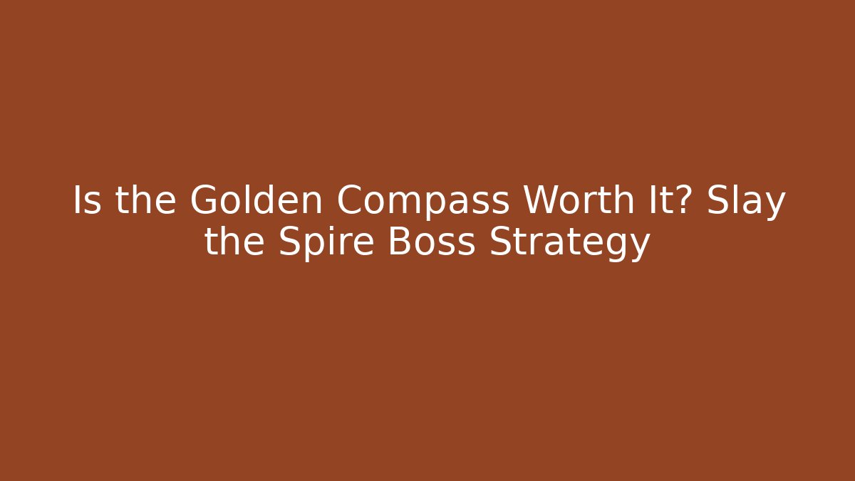 Is the Golden Compass Worth It? Slay the Spire Boss Strategy