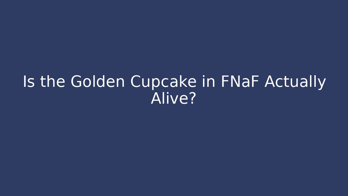 Is the Golden Cupcake in FNaF Actually Alive?