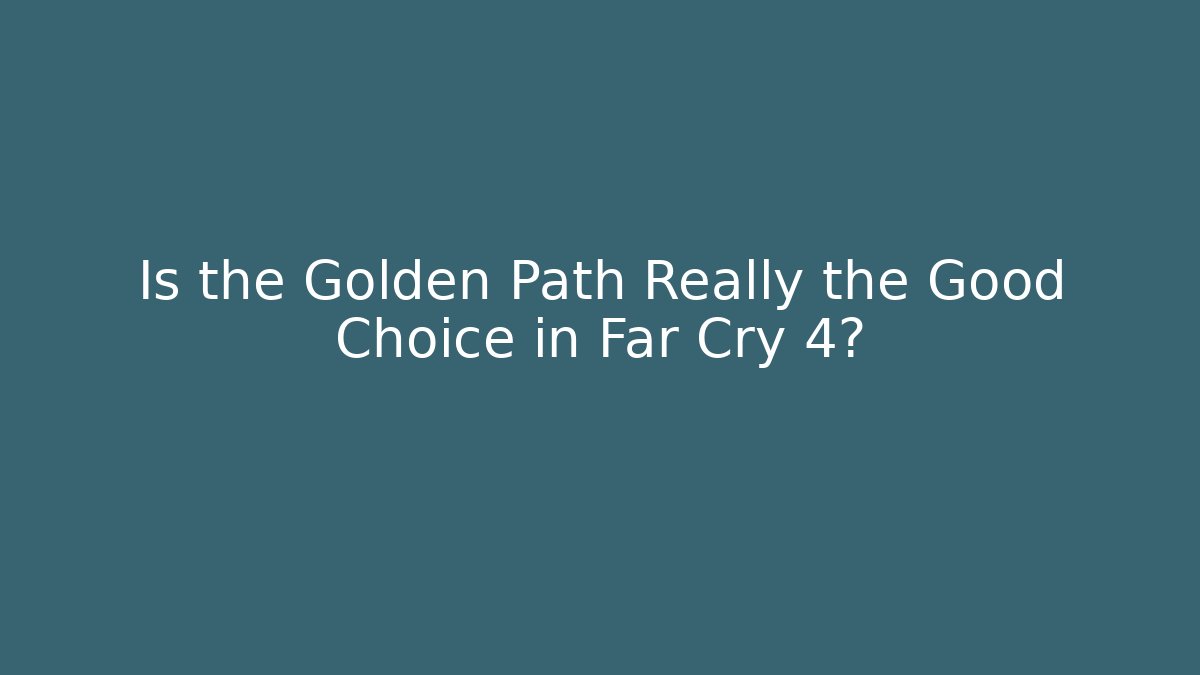 Is the Golden Path Really the Good Choice in Far Cry 4? - Create More Assets