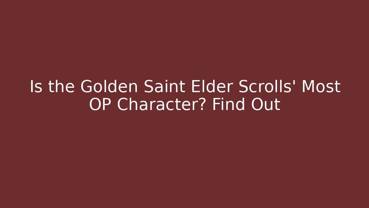 Is the Golden Saint Elder Scrolls' Most OP Character? Find Out