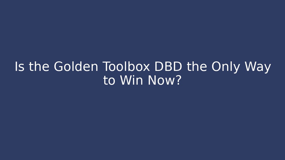 Is the Golden Toolbox DBD the Only Way to Win Now?