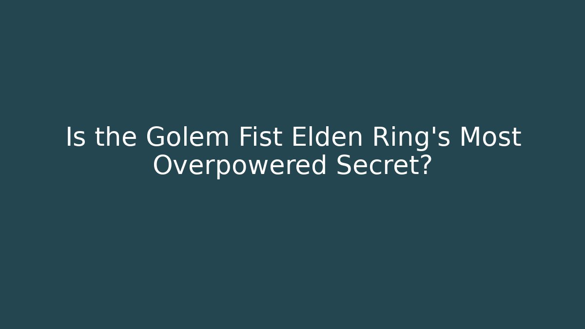 Is the Golem Fist Elden Ring's Most Overpowered Secret?