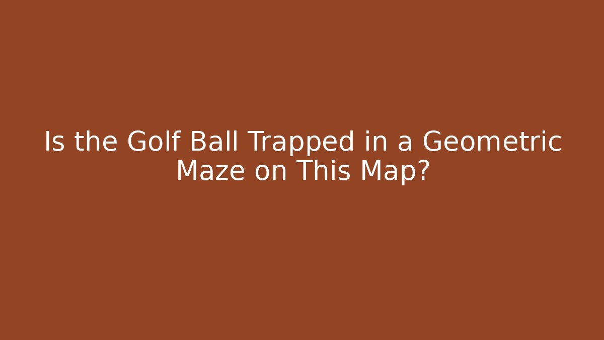 Is the Golf Ball Trapped in a Geometric Maze on This Map?