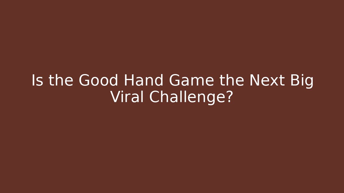 Is the Good Hand Game the Next Big Viral Challenge?