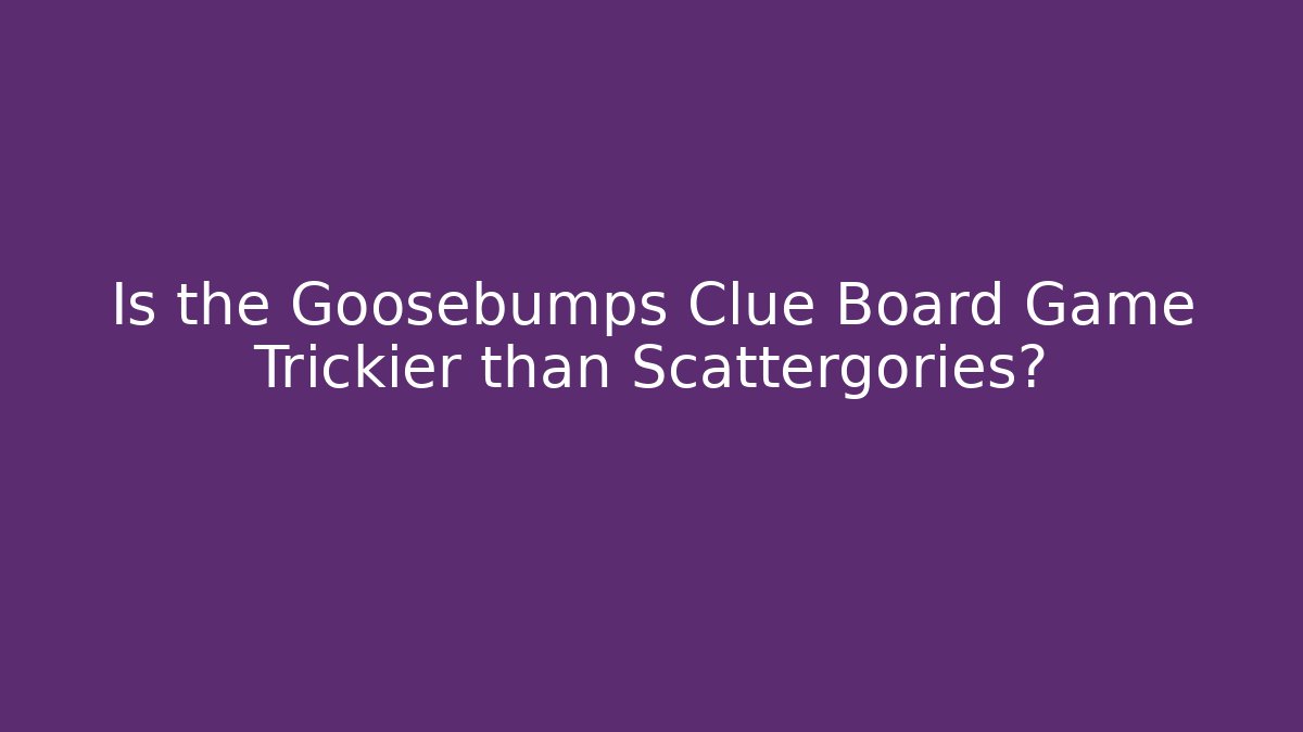 Is the Goosebumps Clue Board Game Trickier than Scattergories?