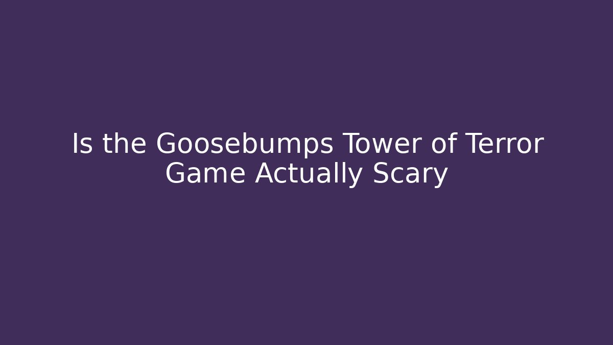 Is the Goosebumps Tower of Terror Game Actually Scary