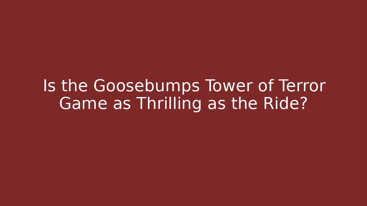 Is the Goosebumps Tower of Terror Game as Thrilling as the Ride?