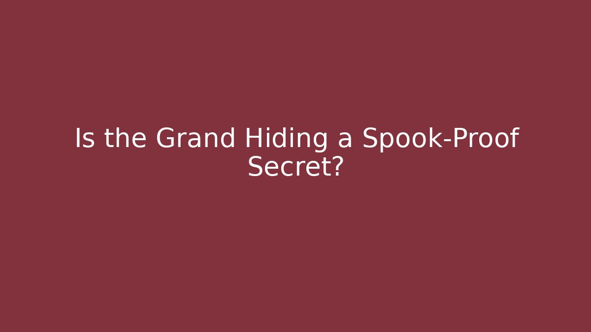 Is the Grand Hiding a Spook-Proof Secret?