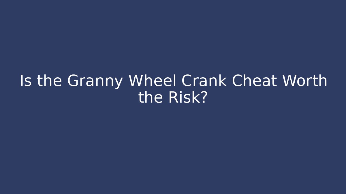 Is the Granny Wheel Crank Cheat Worth the Risk? - Create More Assets