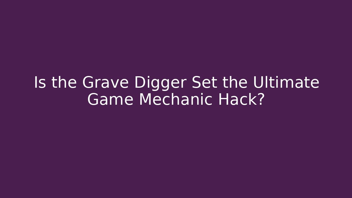 Is the Grave Digger Set the Ultimate Game Mechanic Hack?