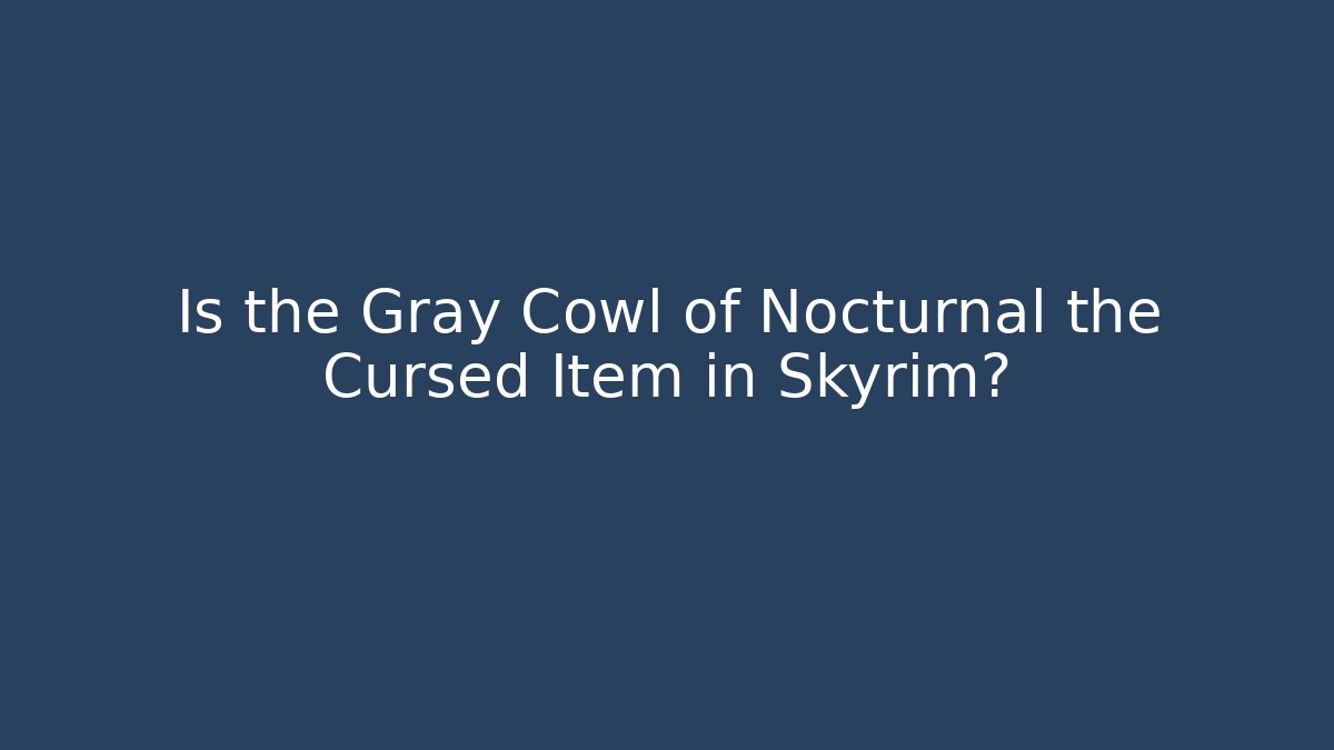 Is the Gray Cowl of Nocturnal the Cursed Item in Skyrim?