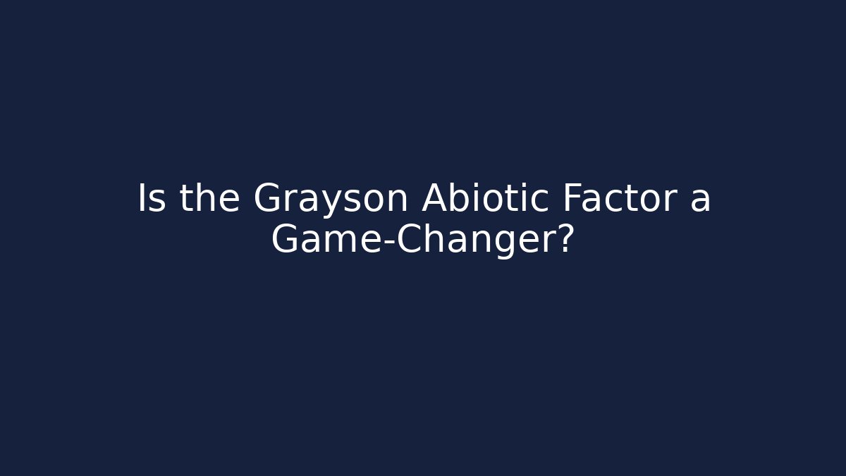 Is the Grayson Abiotic Factor a Game-Changer?