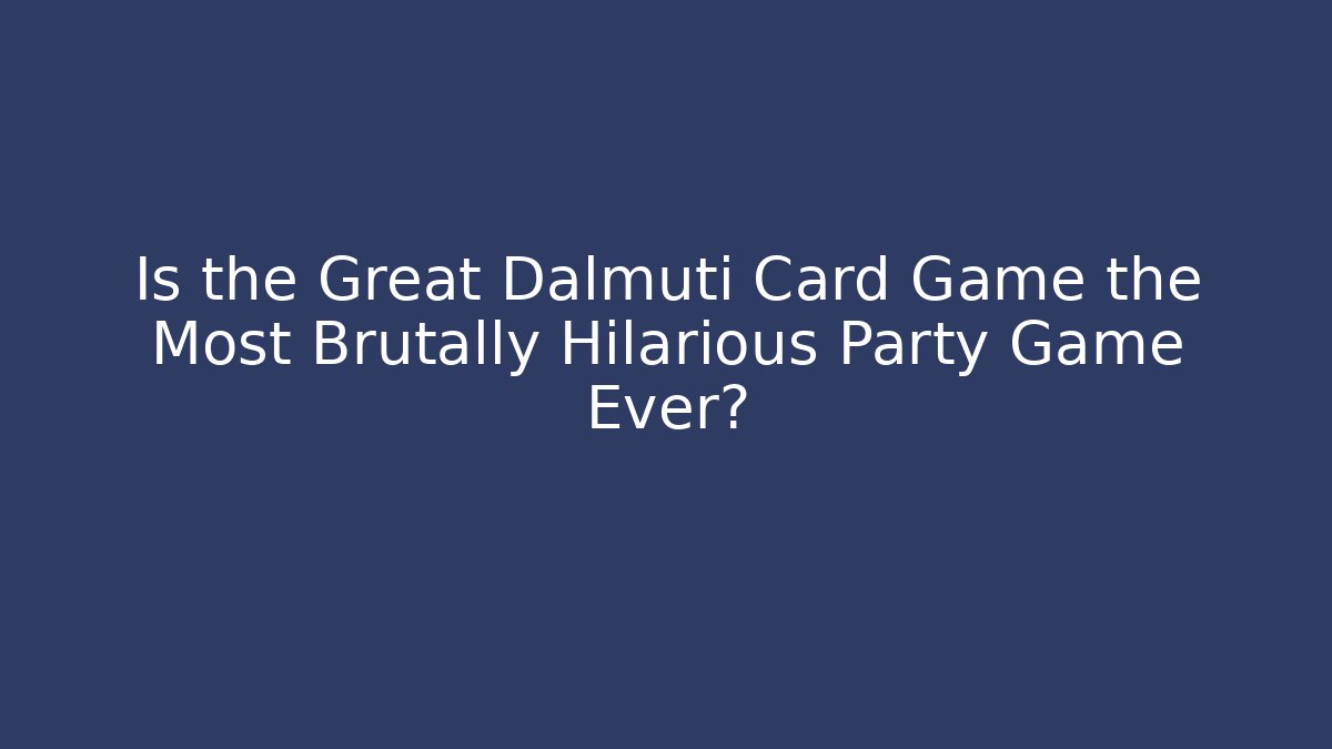 Is the Great Dalmuti Card Game the Most Brutally Hilarious Party Game Ever?