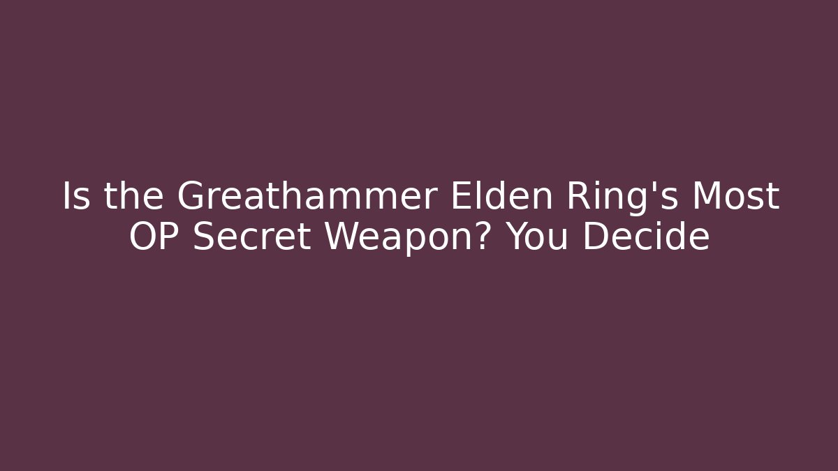 Is the Greathammer Elden Ring's Most OP Secret Weapon? You Decide