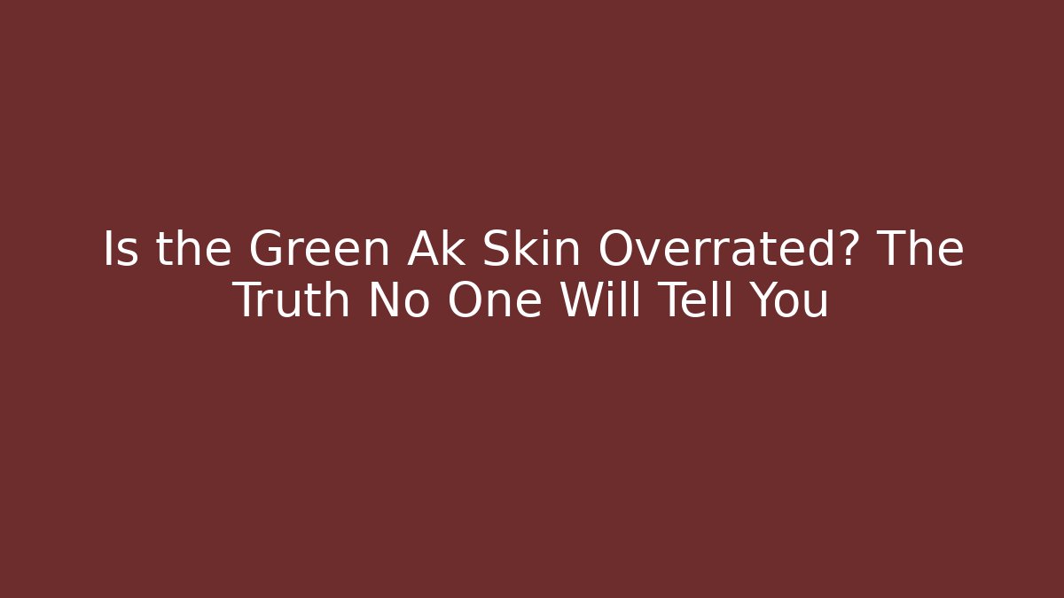 Is the Green Ak Skin Overrated? The Truth No One Will Tell You