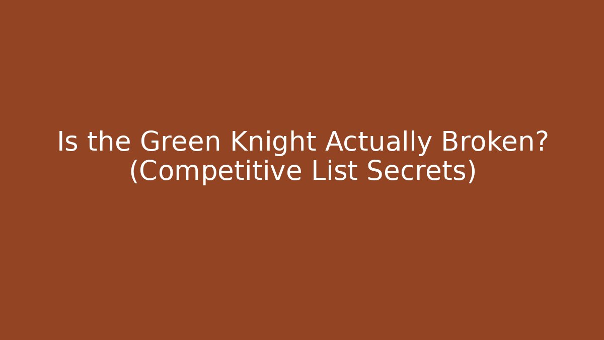 Is the Green Knight Actually Broken? (Competitive List Secrets) - Create More Assets