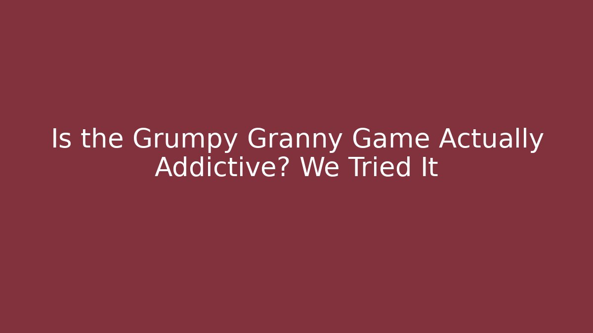 Is the Grumpy Granny Game Actually Addictive? We Tried It