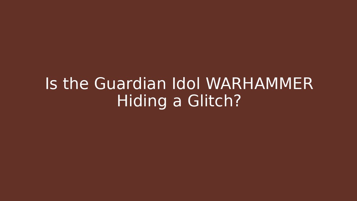 Is the Guardian Idol WARHAMMER Hiding a Glitch?