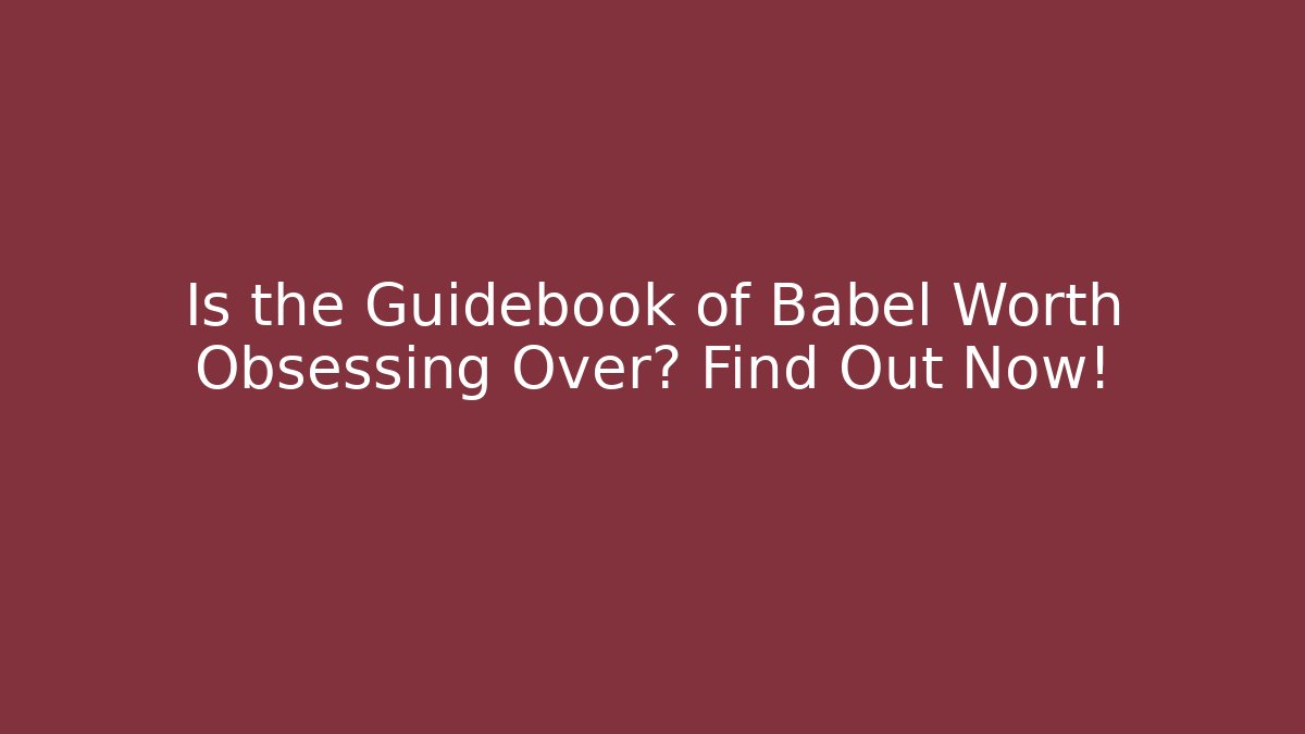 Is the Guidebook of Babel Worth Obsessing Over? Find Out Now!