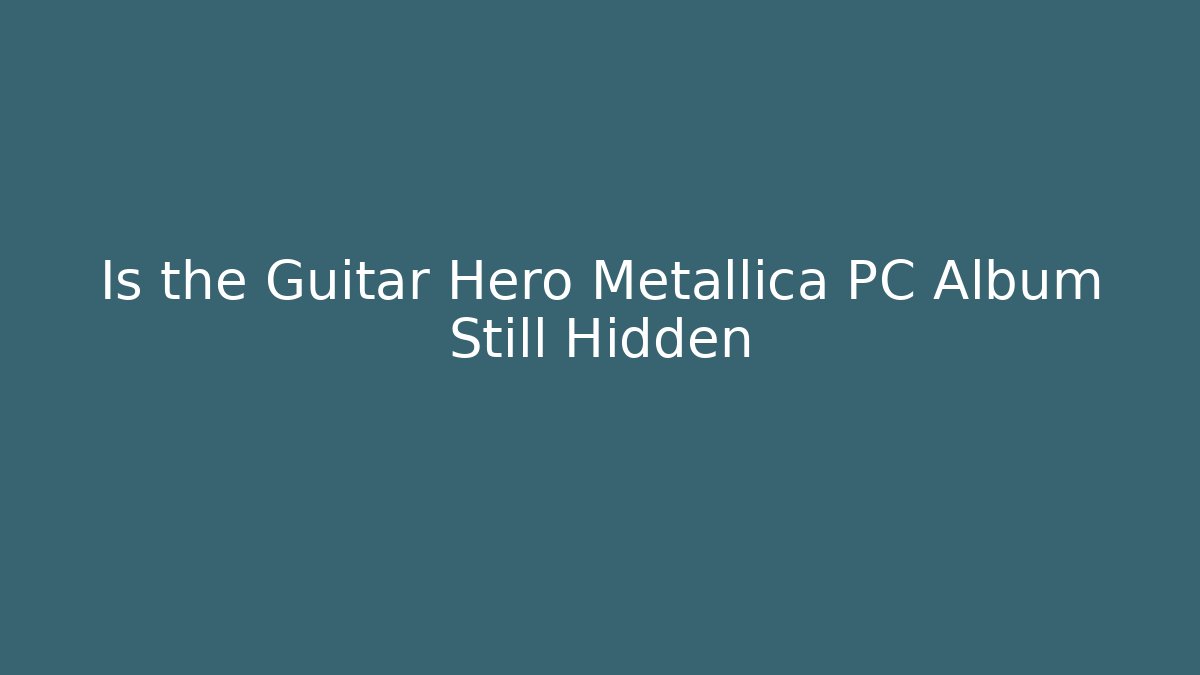 Is the Guitar Hero Metallica PC Album Still Hidden