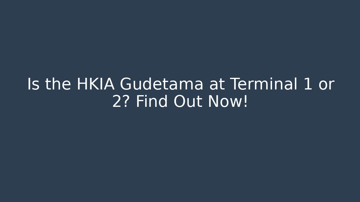 Is the HKIA Gudetama at Terminal 1 or 2? Find Out Now!