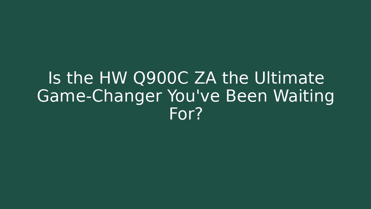 Is the HW Q900C ZA the Ultimate Game-Changer You've Been Waiting For?