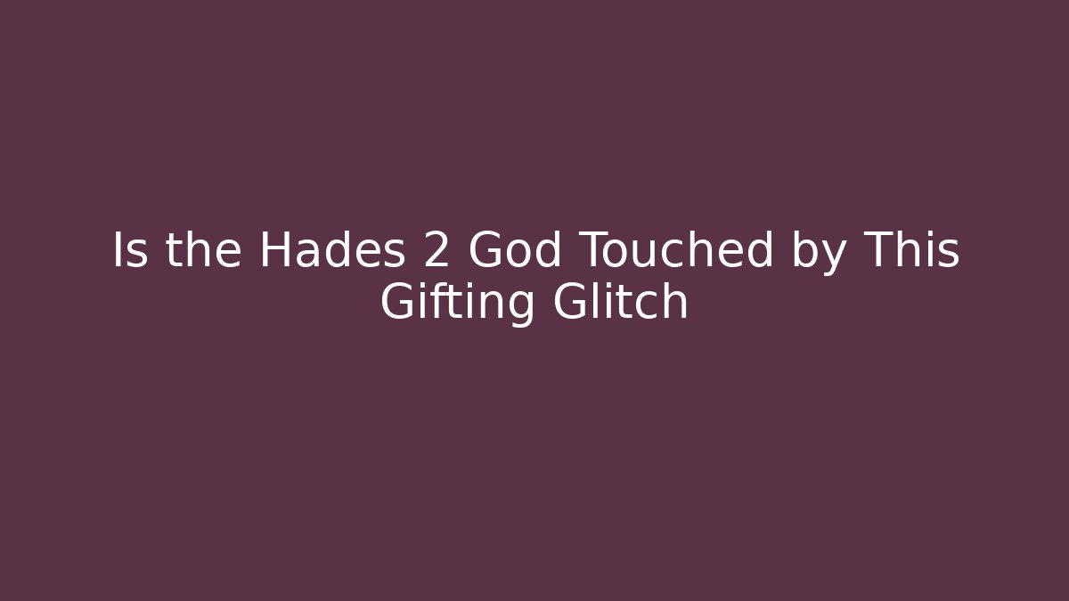 Is the Hades 2 God Touched by This Gifting Glitch