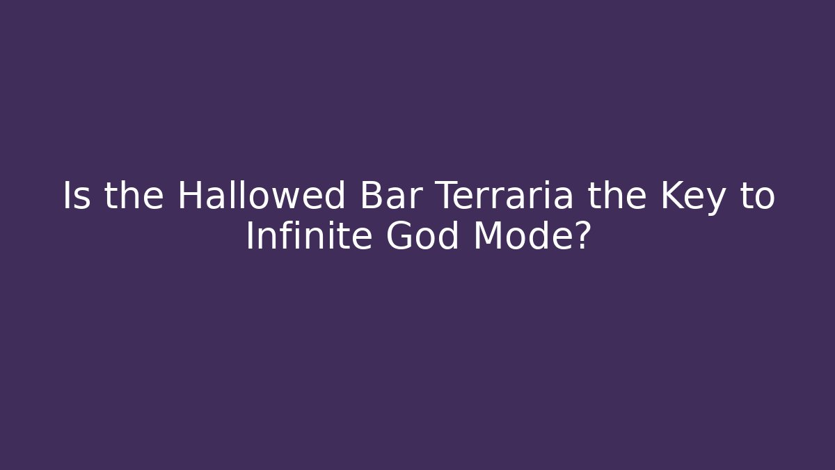 Is the Hallowed Bar Terraria the Key to Infinite God Mode?