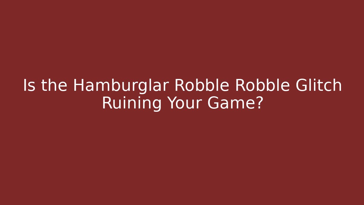 Is the Hamburglar Robble Robble Glitch Ruining Your Game? - Create More Assets