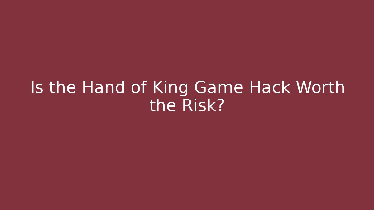 Is the Hand of King Game Hack Worth the Risk?