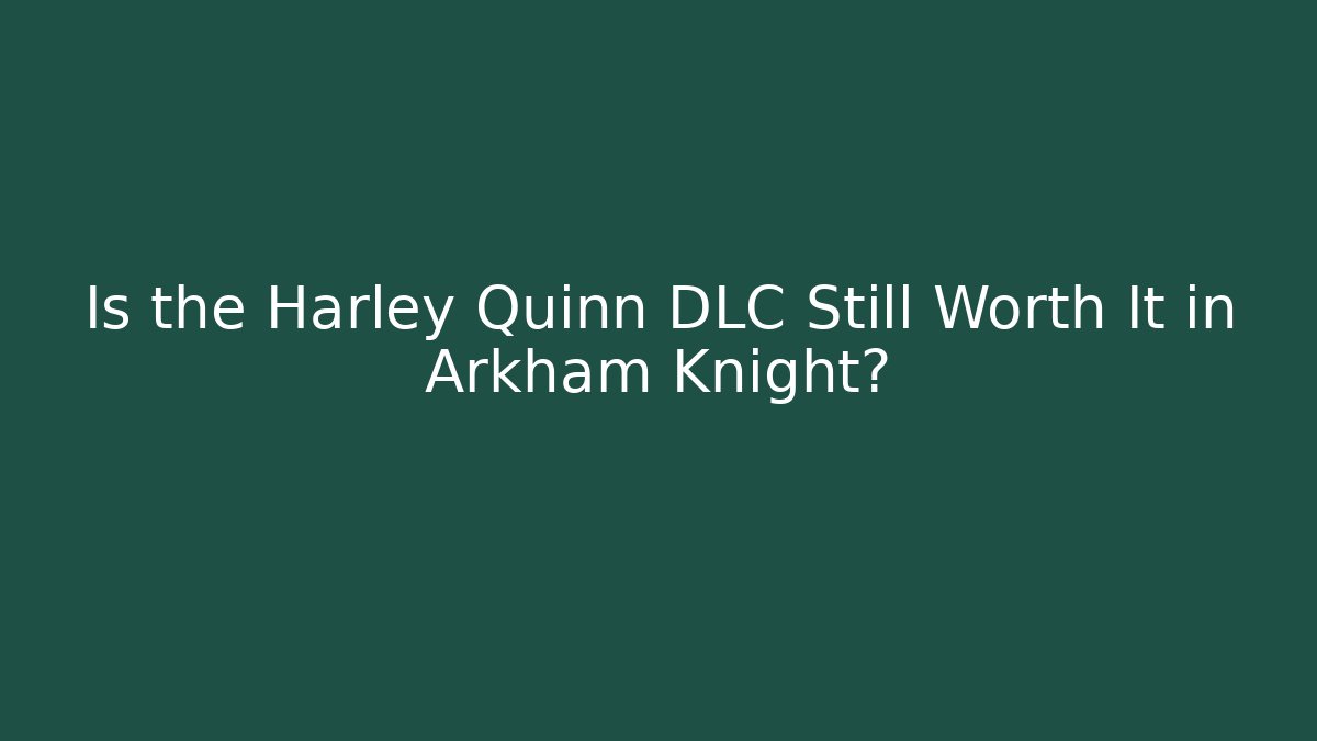 Is the Harley Quinn DLC Still Worth It in Arkham Knight?