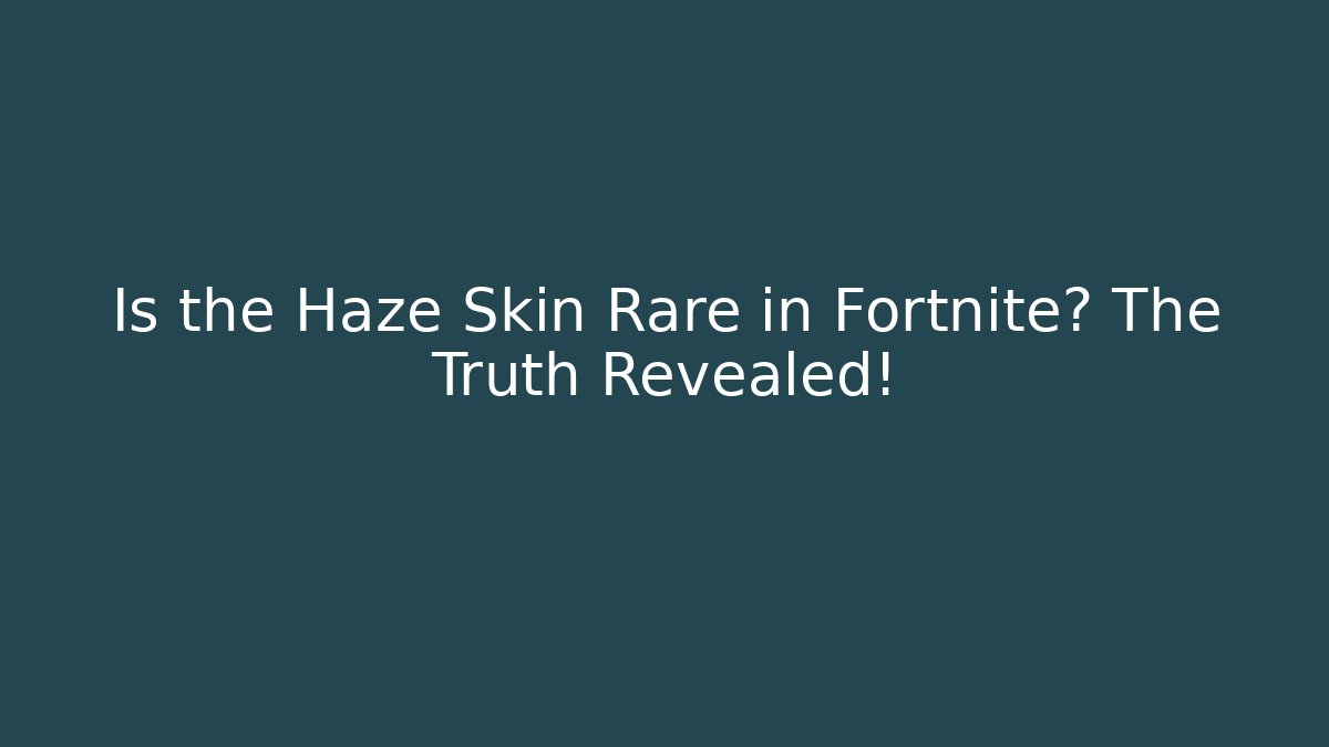 Is the Haze Skin Rare in Fortnite? The Truth Revealed!