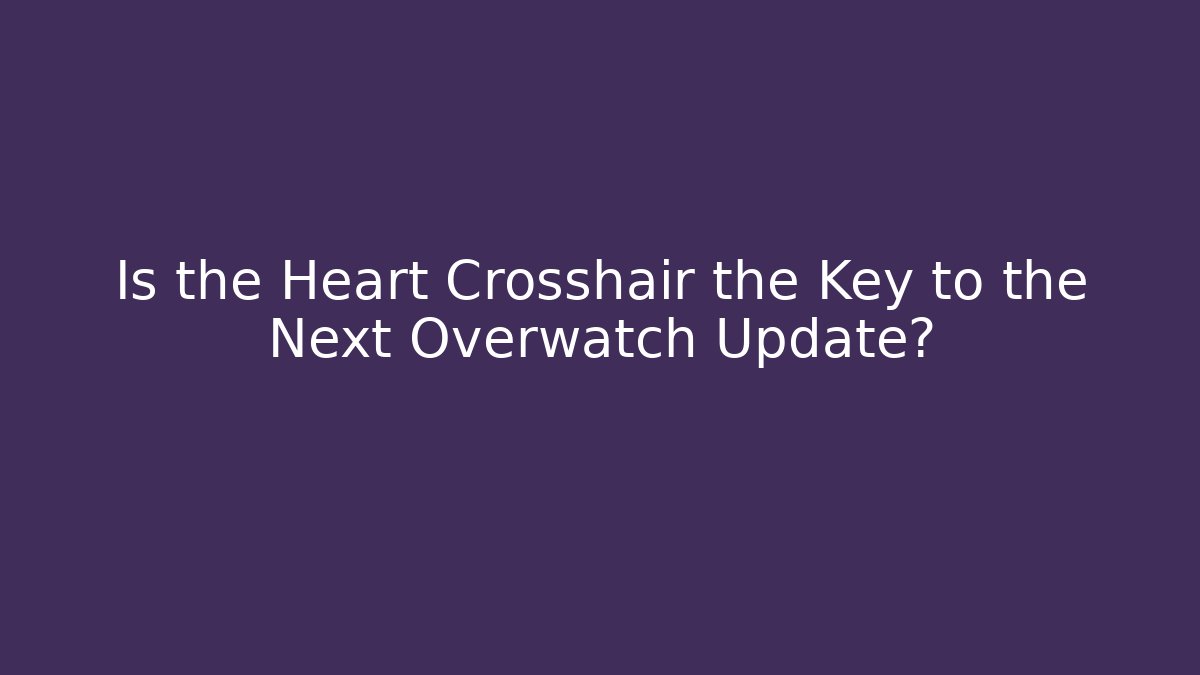 Is the Heart Crosshair the Key to the Next Overwatch Update?