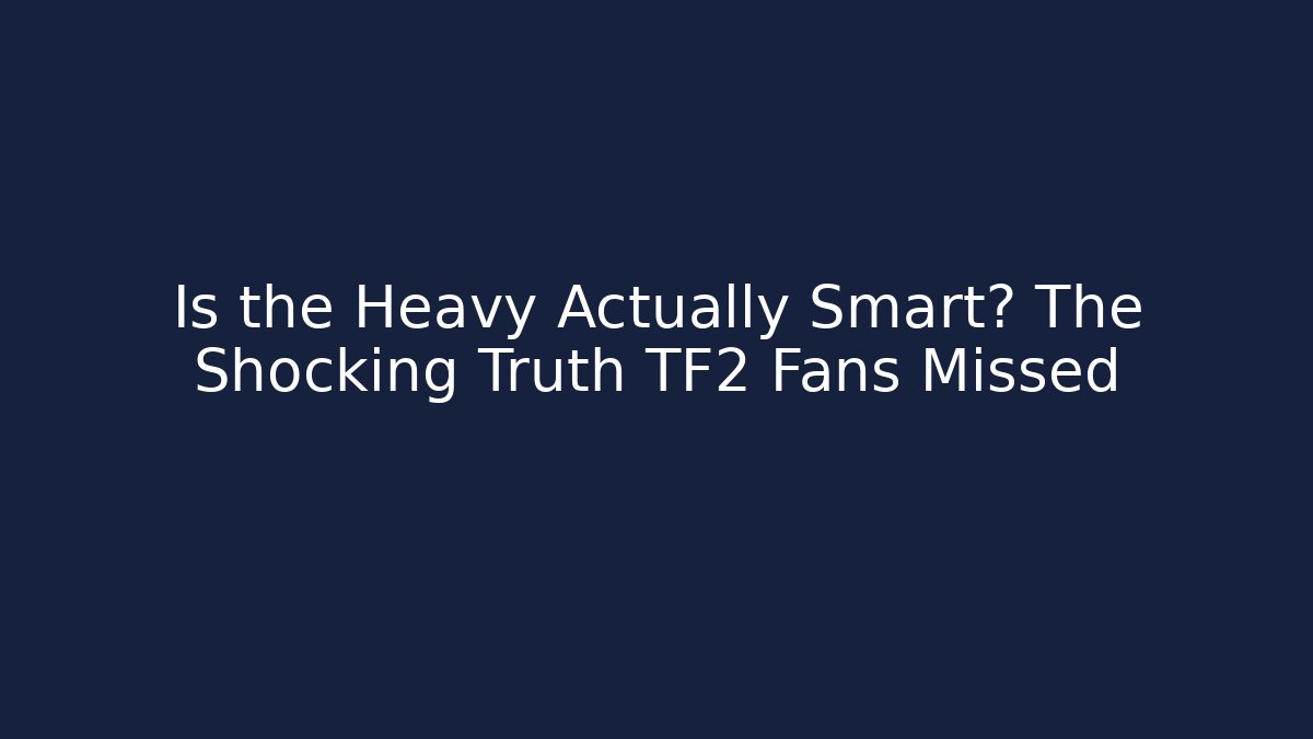 Is the Heavy Actually Smart? The Shocking Truth TF2 Fans Missed
