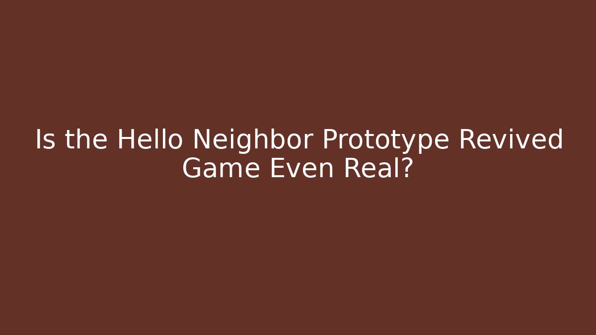Is the Hello Neighbor Prototype Revived Game Even Real?