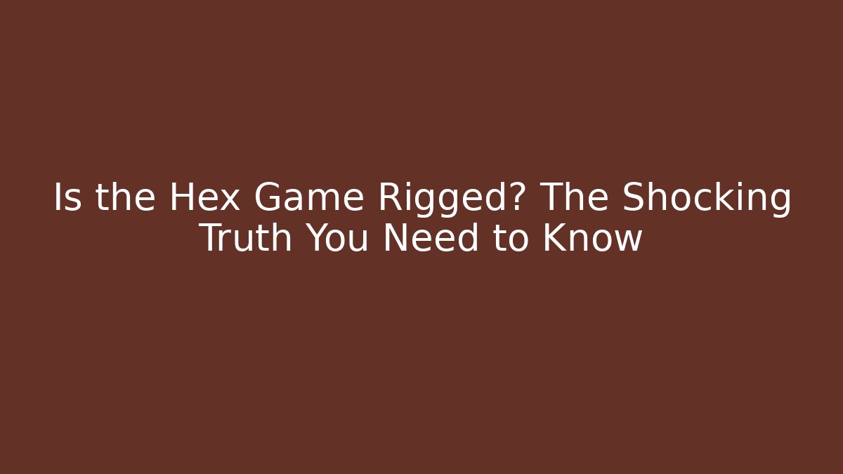 Is the Hex Game Rigged? The Shocking Truth You Need to Know