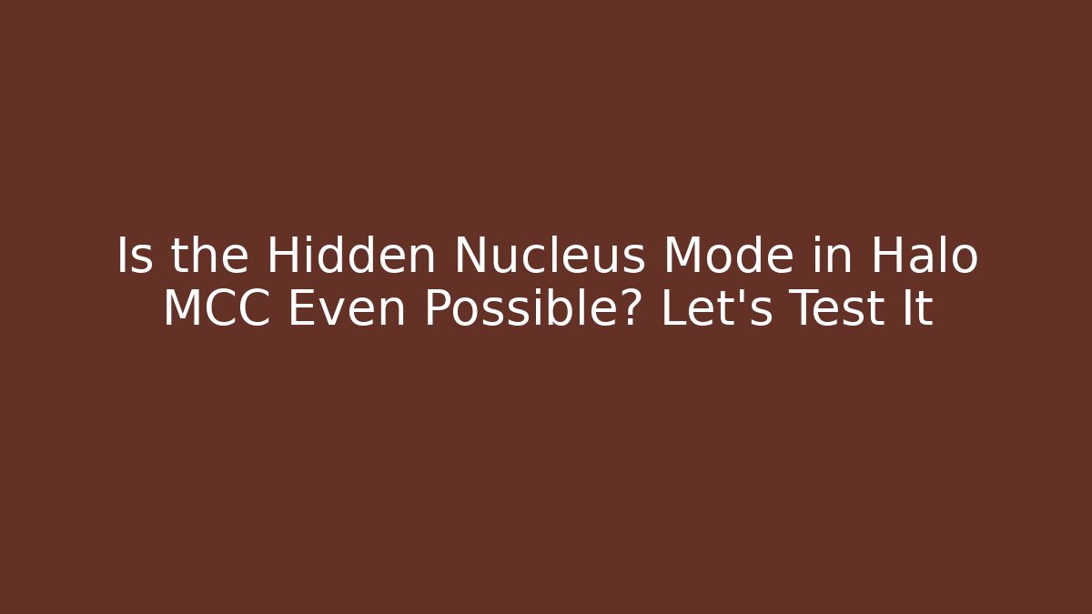 Is the Hidden Nucleus Mode in Halo MCC Even Possible? Let's Test It