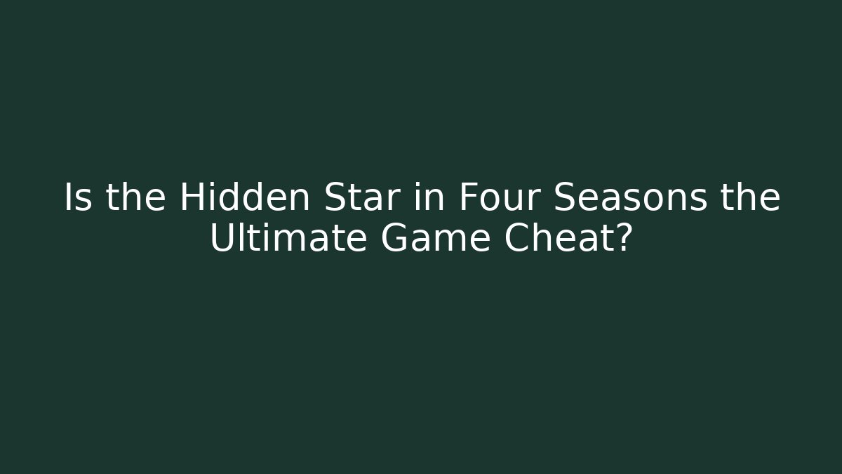 Is the Hidden Star in Four Seasons the Ultimate Game Cheat? - Create More Assets