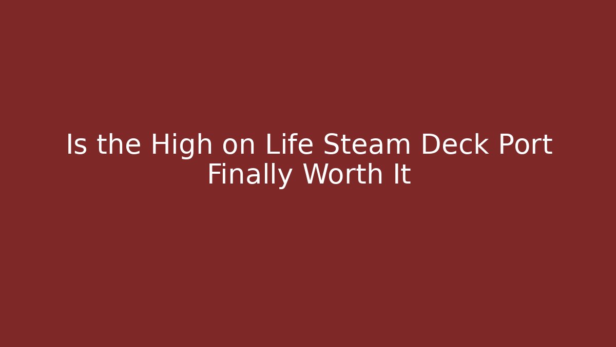 Is the High on Life Steam Deck Port Finally Worth It