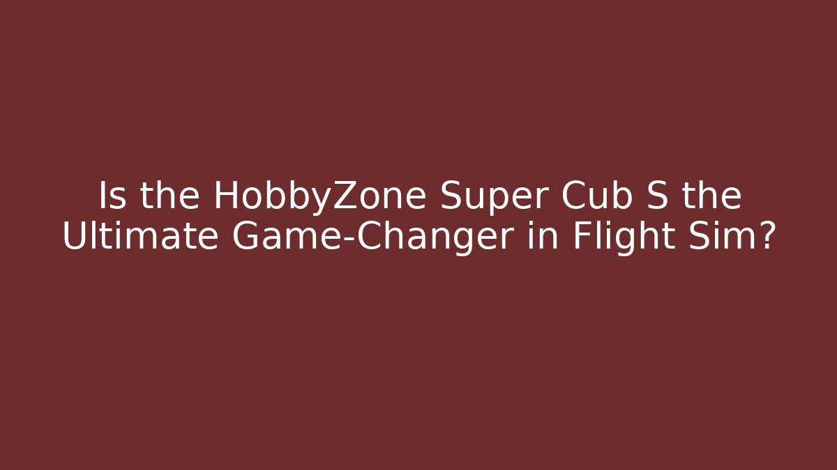 Is the HobbyZone Super Cub S the Ultimate Game-Changer in Flight Sim?