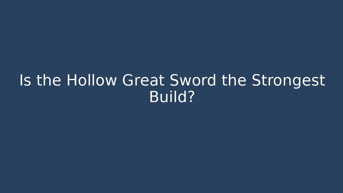 Is the Hollow Great Sword the Strongest Build?