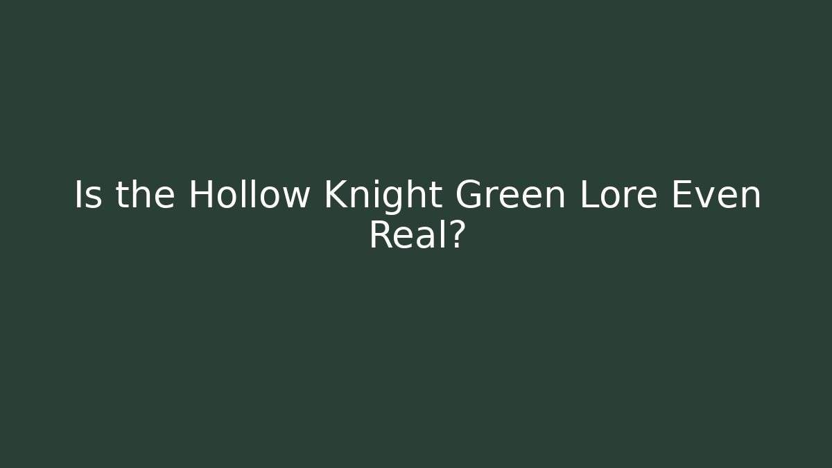 Is the Hollow Knight Green Lore Even Real?