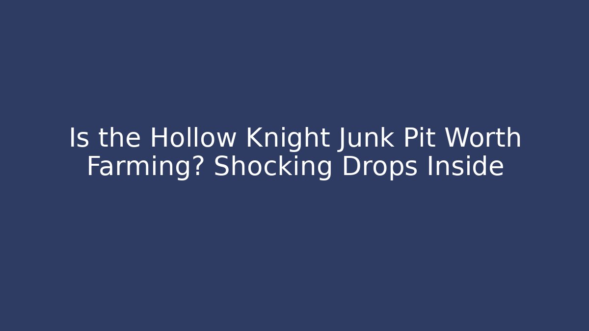 Is the Hollow Knight Junk Pit Worth Farming? Shocking Drops Inside